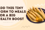 Add baby corn to meals for big baby corn benefits and health boost